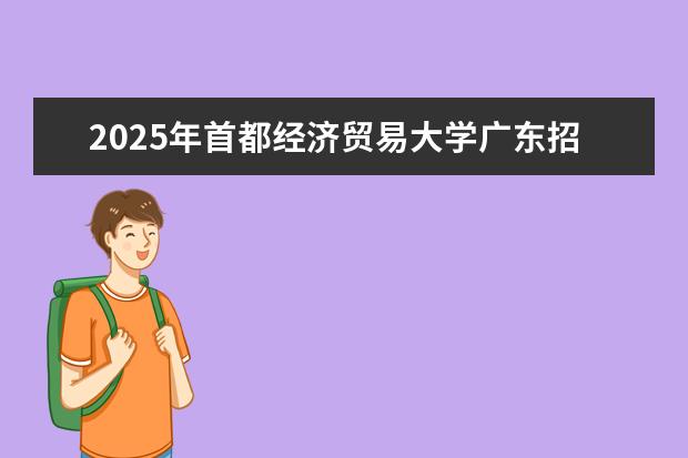 2025年首都经济贸易大学广东招生计划