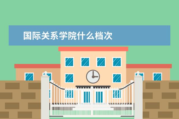国际关系学院什么档次