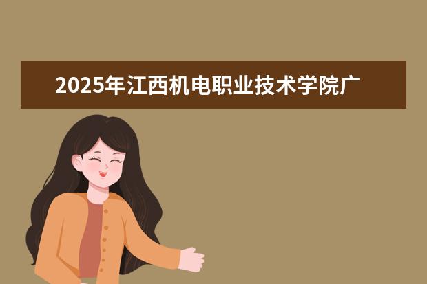 2025年江西机电职业技术学院广东招生计划