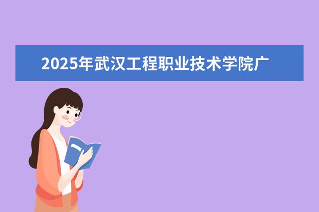 2025年武汉工程职业技术学院广东招生计划