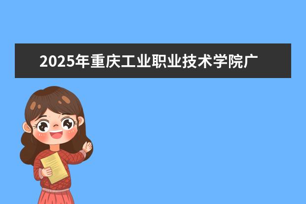 2025年重庆工业职业技术学院广东招生计划