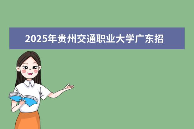 2025年贵州交通职业大学广东招生计划