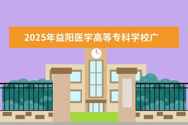 2025年益阳医学高等专科学校广东招生计划