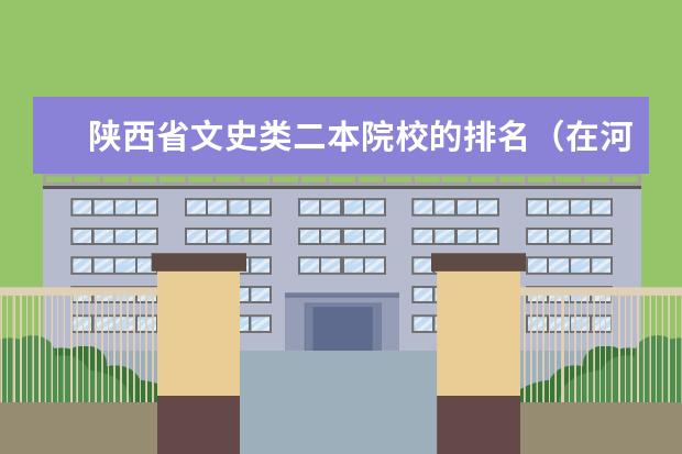 陕西省文史类二本院校的排名(在河南郑州的所有二本大学)