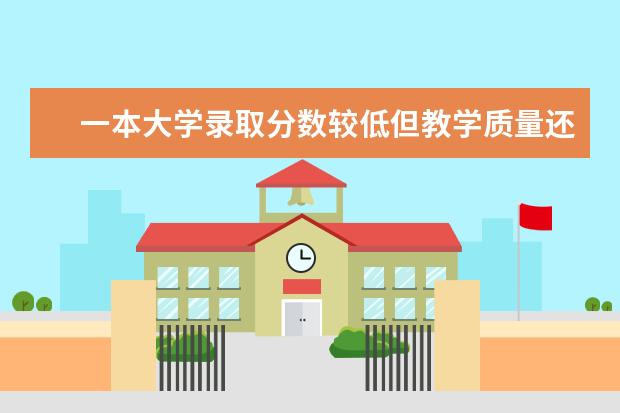 一本大学录取分数较低但教学质量还是很好的大学有没有，求推荐 计算机专业大学排名