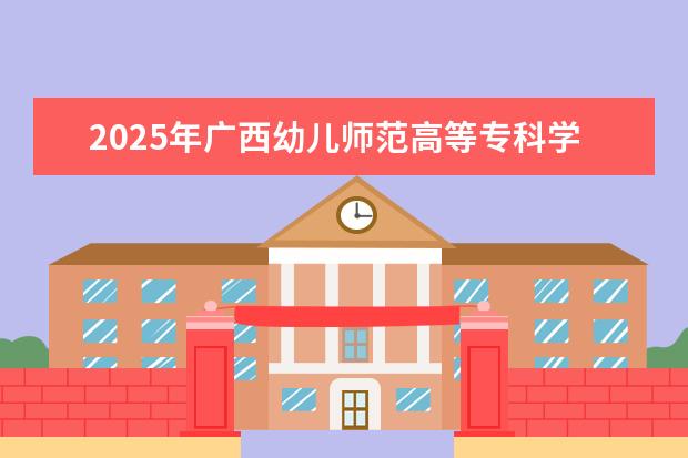 2025年广西幼儿师范高等专科学校广东招生计划
