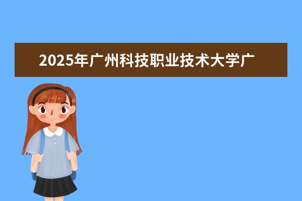 2025年广州科技职业技术大学广东招生计划