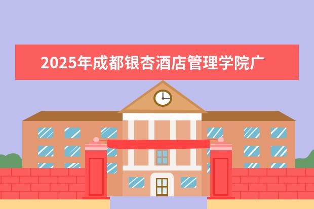 2025年成都银杏酒店管理学院广东招生计划