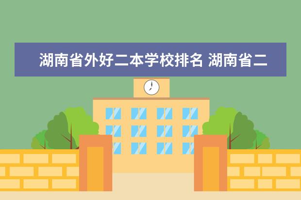 湖南省外好二本学校排名 湖南省二本院校排名