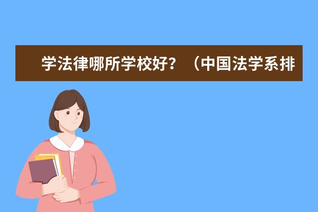 学法律哪所学校好？（中国法学系排名的大学及各自特色！）