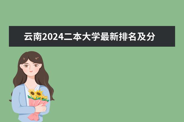 云南2024二本大学最新排名及分数线位次 云南二本大学排名及录取分数线排名