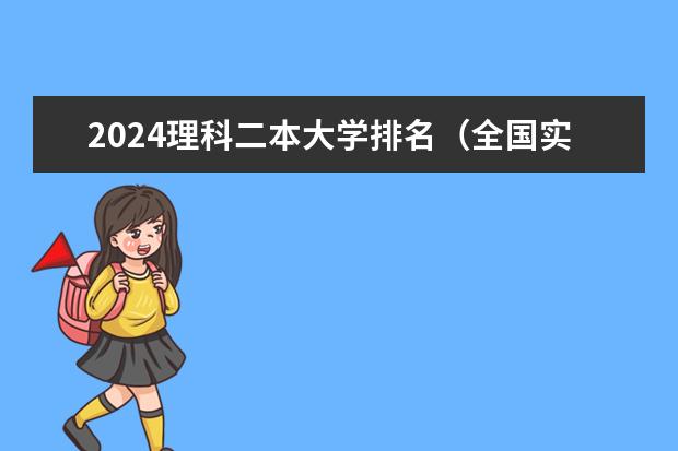 2024理科二本大学排名（全国实力最强的二本大学排名及分数线）