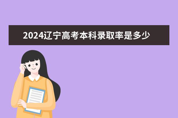 2024辽宁高考本科录取率是多少 上线率高不高