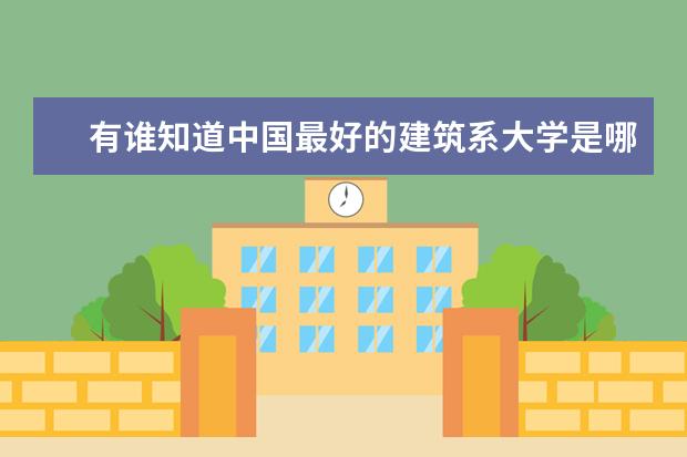 有谁知道中国最好的建筑系大学是哪一个啊 全国最好的建筑类大学