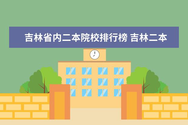 吉林省内二本院校排行榜 吉林二本大学排名最新