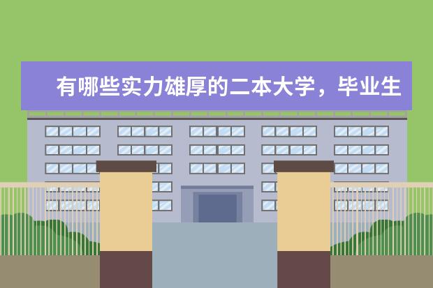 有哪些实力雄厚的二本大学,毕业生待遇高,不输211大学毕业生?