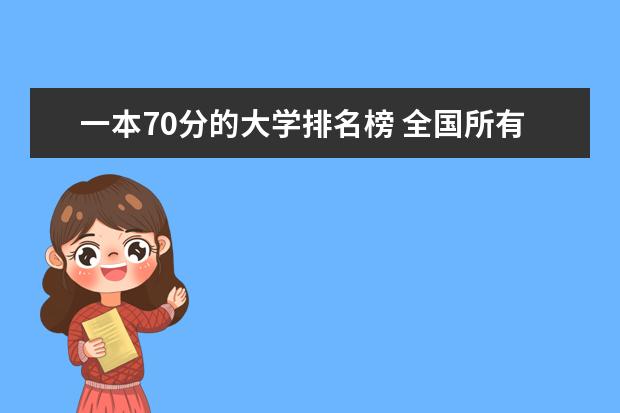 一本70分的大学排名榜 全国所有的一本学校排名?,