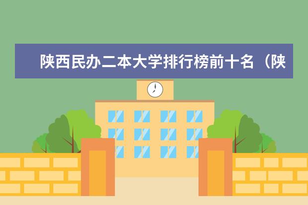 陕西民办二本大学排行榜前十名（陕西二本民办大学排名）