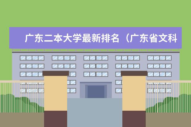 广东二本大学最新排名（广东省文科二本大学最新排名及分数线一览表）