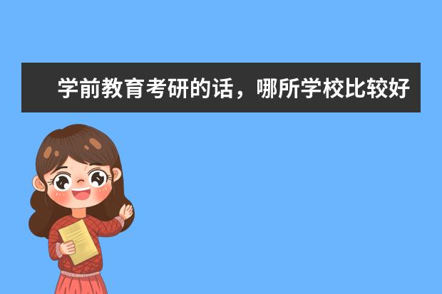 学前教育考研的话,哪所学校比较好 全国师范类学校中文系排名