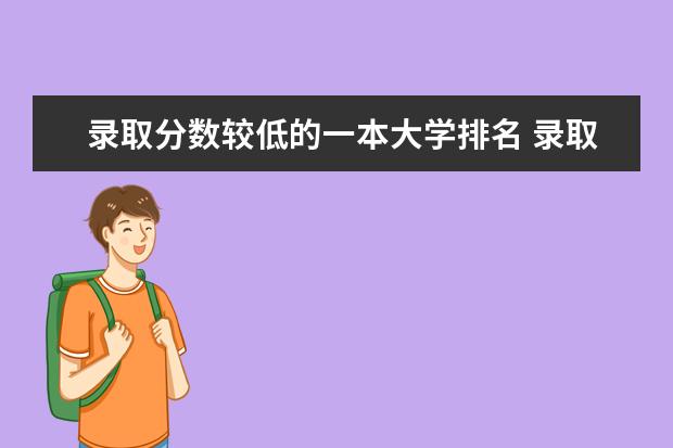 录取分数较低的一本大学排名 录取分数线最低的一本大学是哪所？