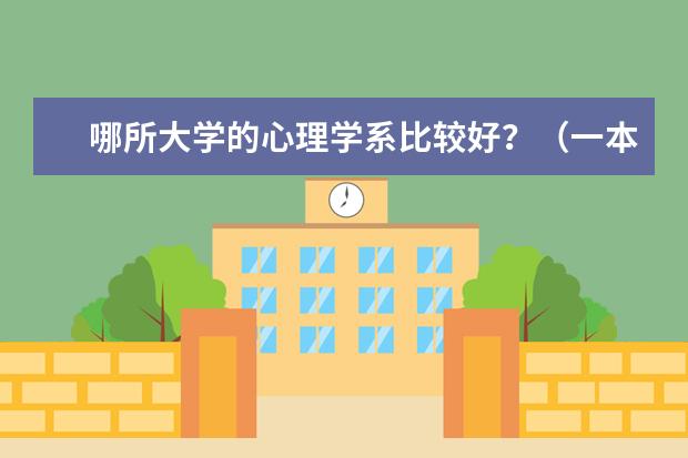 哪所大学的心理学系比较好？（一本重点） 湖南的心理学专业大学排名
