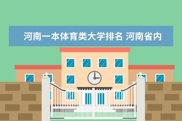 河南一本体育类大学排名 河南省内大学排名