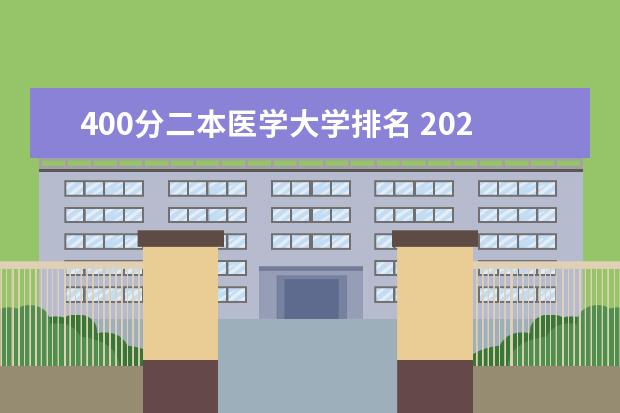 400分二本医学大学排名 2024高考400分到500分的医药类二本大学