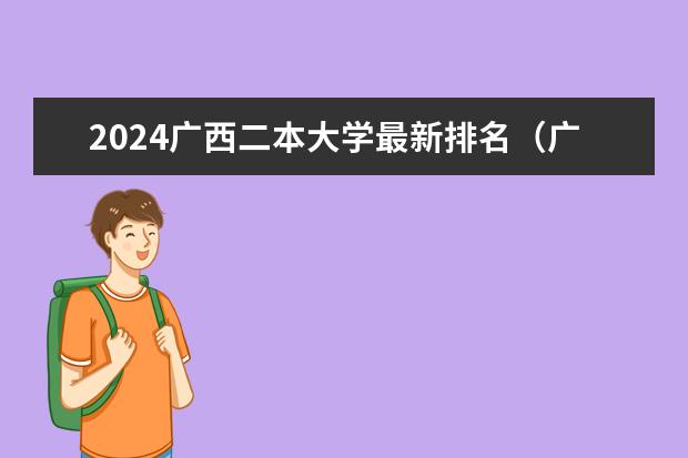 2024广西二本大学最新排名（广西公办二本大学排名及分数线）