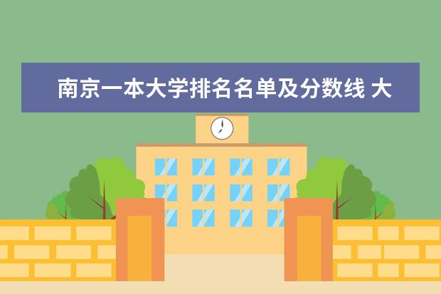 南京一本大学排名名单及分数线 大学录取学生全省排名<江苏>