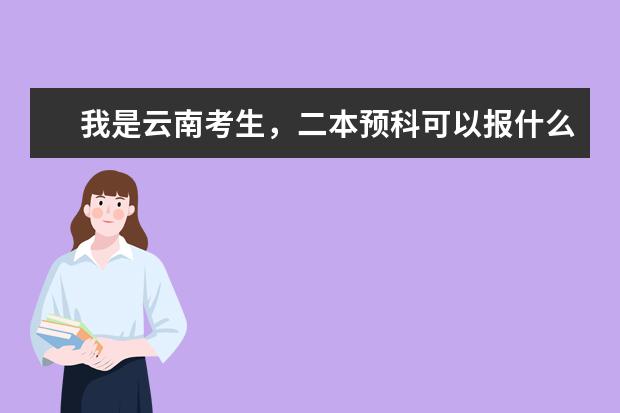 我是云南考生,二本预科可以报什么学校?我是少数民族·