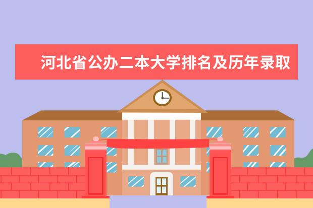 河北省公办二本大学排名及历年录取分数线(河北省二本公办大学排名一览表)