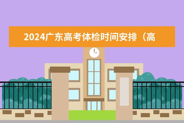2024广东高考体检时间安排（高考体检一天还是半天）