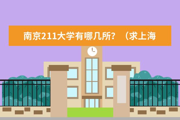 南京211大学有哪几所?(求上海各本科大学的排名和介绍)