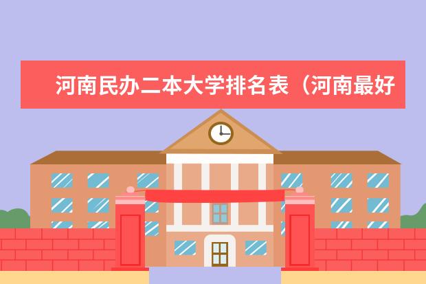 河南民办二本大学排名表(河南最好的民办二本大学排名)