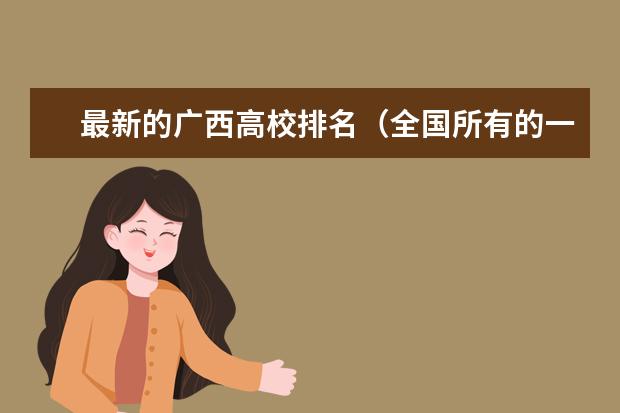 最新的广西高校排名（全国所有的一本学校排名?,）