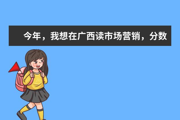今年,我想在广西读市场营销,分数449理科,比二本线高6分,去梧州学院好,还是钦州学院好呢?