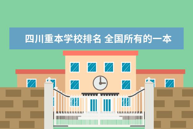 四川重本学校排名 全国所有的一本学校排名?,