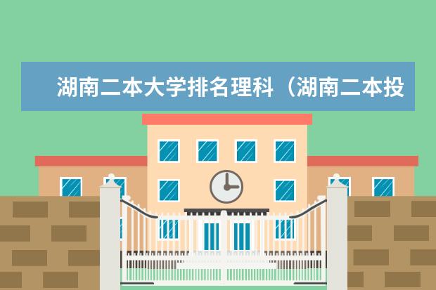 湖南二本大学排名理科（湖南二本投档线）