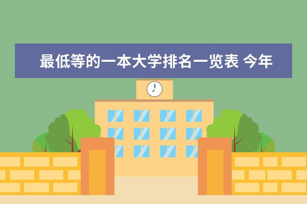 最低等的一本大学排名一览表 今年高考一本大学的排名