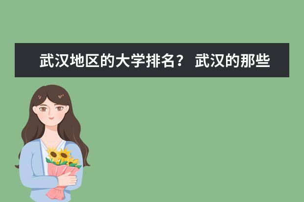 武汉地区的大学排名? 武汉的那些大学比较好?