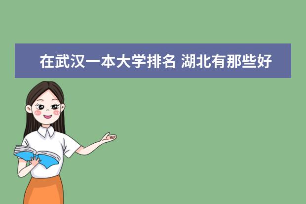 在武汉一本大学排名 湖北有那些好的大学?