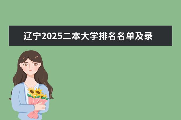 辽宁2025二本大学排名名单及录取分数线 最低分及位次（陕西2024二本大学最新排名及分数线位次）