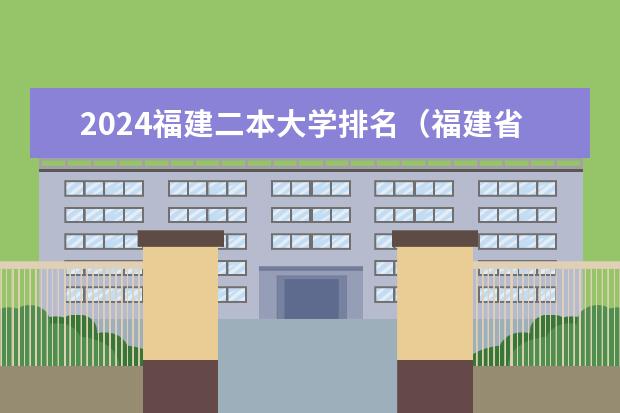 2024福建二本大学排名(福建省二本院校排名)