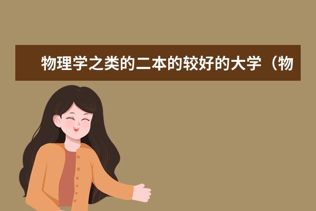 物理学之类的二本的较好的大学（物理专业大学排名及分数线）