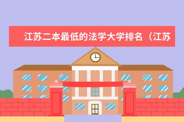 江苏二本最低的法学大学排名(江苏二本院校名单大全文科分数线)