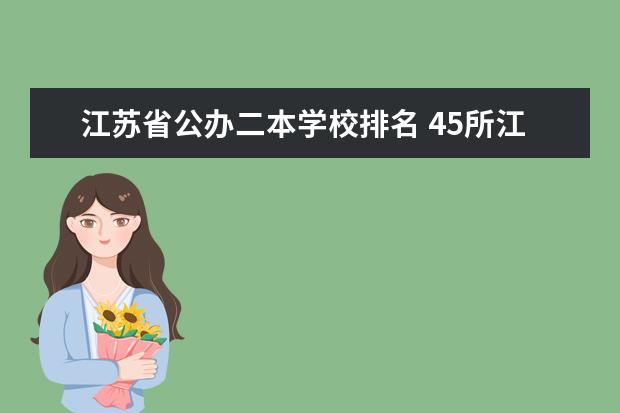 江苏省公办二本学校排名 45所江苏二本院校排名汇总,录取最高超本科批控制线127分