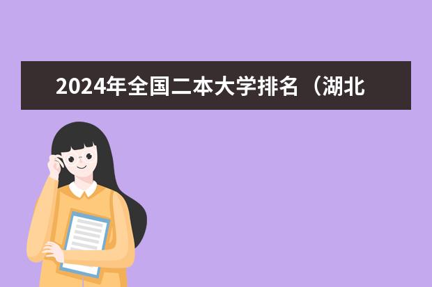 2024年全国二本大学排名(湖北二本大学排名出炉,这几所实力不输一本)