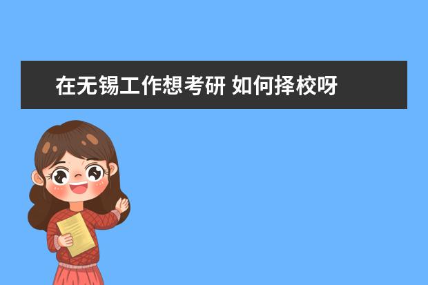 在无锡工作想考研 如何择校呀