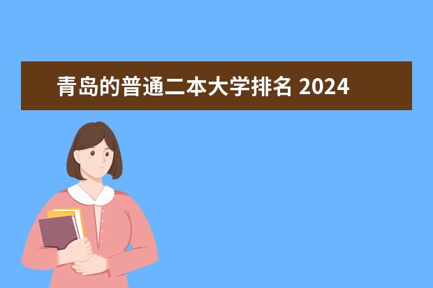 青岛的普通二本大学排名 2024山东最好的二本大学排名